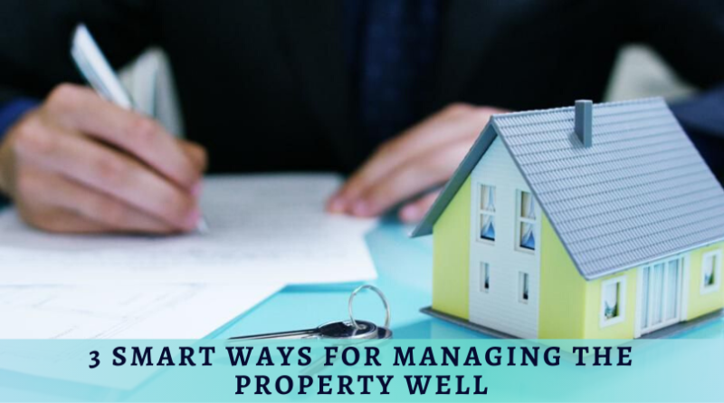3 Smart Ways For Managing The Property Well