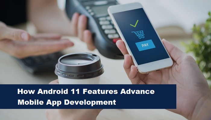 Android 11 features advance in mobile development