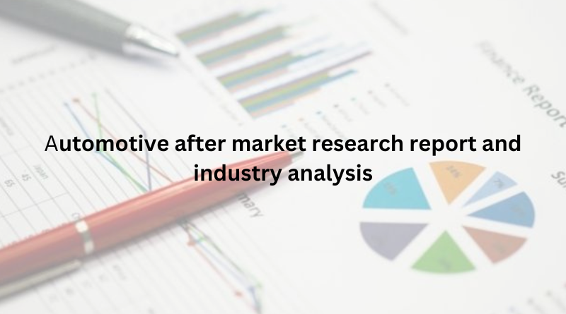 Automotive after market research report and industry analysis