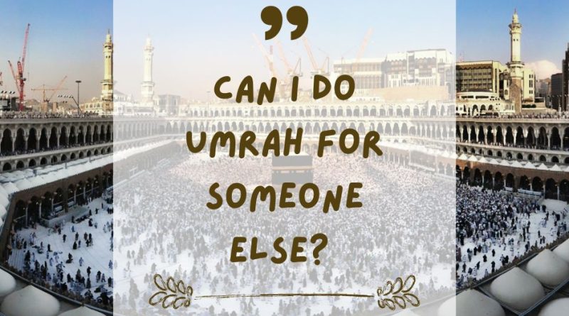 Can I do Umrah for someone else