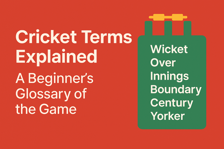 Cricket Terms Explained: A Beginner’s Glossary of the Game