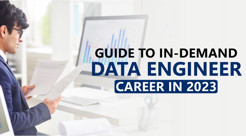 GUIDE TO IN-DEMAND DATA ENGINEER CAREER IN 2023