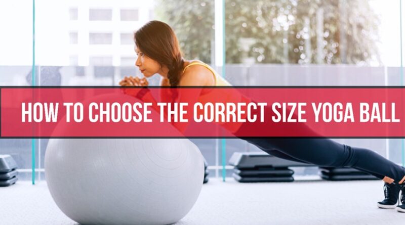 HOW TO CHOOSE THE CORRECT SIZE YOGA BALL