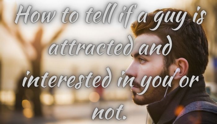 How to tell if a guy is attracted and interested in you or not.