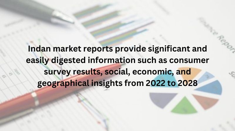Indan market reports provide significant and easily digested information such as consumer survey results, social, economic, and geographical insights from 2022 to 2028