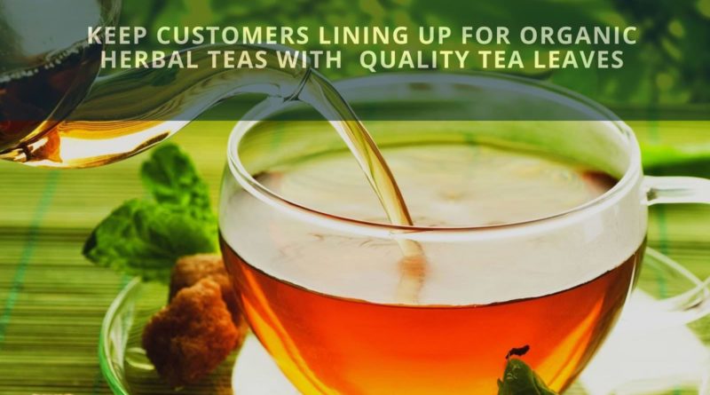 Keep Customers Lining Up For Organic Herbal Teas with Quality Tea Leaves