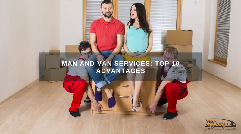 Man and Van Services: Top 10 Advantages