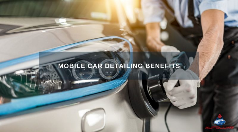 Mobile Car Detailing Benefits