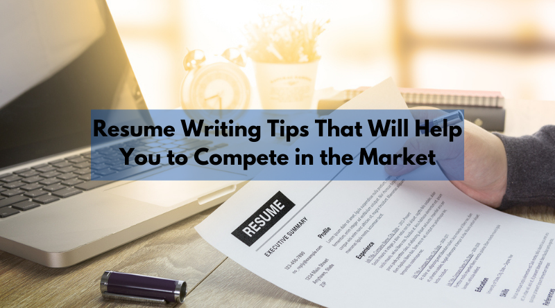 7+ Resume Writing Tips That Will Help You to Compete in the Market