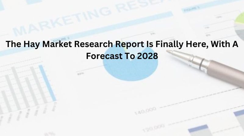 The Hay Market Research Report Is Finally Here, With A Forecast To 2028
