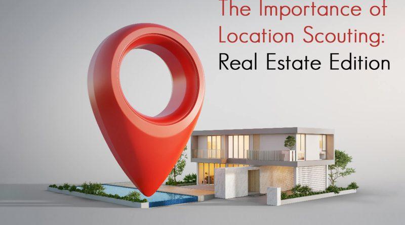 The Importance of Location Scouting Real Estate Edition