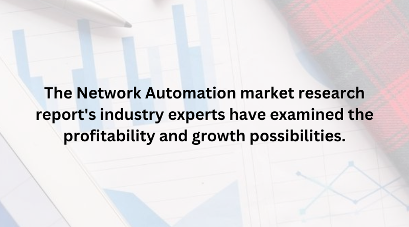 The Network Automation market research report's industry experts have examined the profitability and growth possibilities.