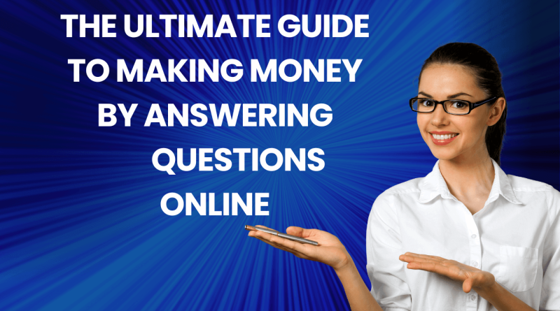 The Ultimate Guide to Making Money by Answering Questions Online