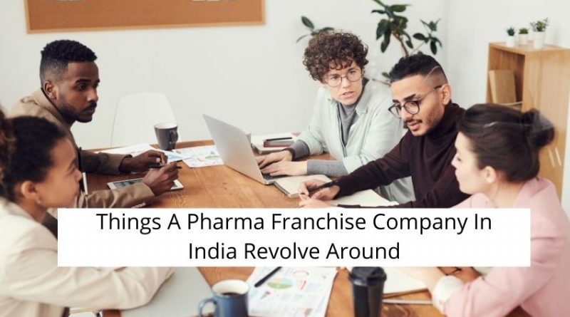 Things A Pharma Franchise Company In India Revolve Around (2)