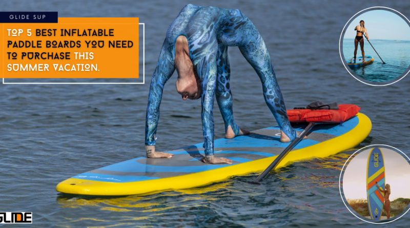 Top 5 best inflatable paddle boards you need to purchase this summer vacation.