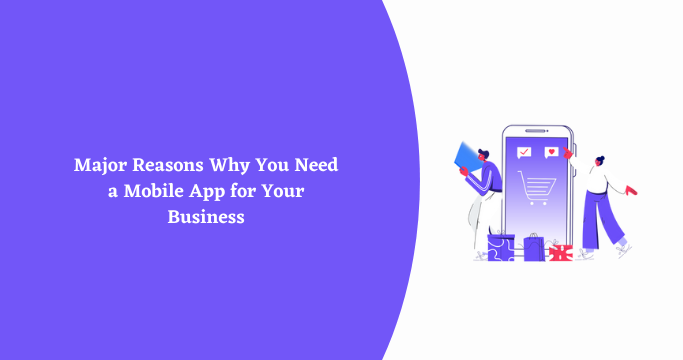 Major Reasons Why You Need a Mobile App for Your Business