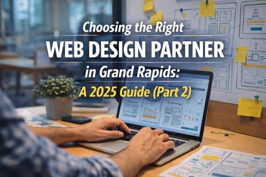 Choosing the Right Web Design Partner in Grand Rapids: A 2025 Guide (Part 2)